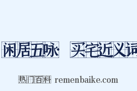 闲居五咏·买宅近义词是什么意思的图片